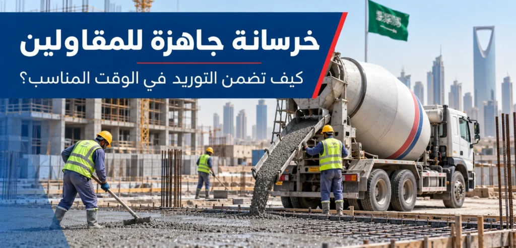 خرسانة جاهزة للمقاولين: كيف تضمن التوريد في الوقت المناسب؟